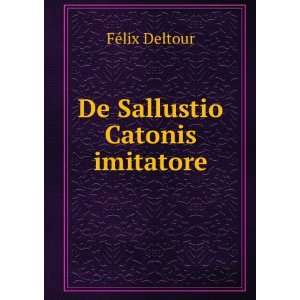  De Sallustio Catonis imitatore FÃ©lix Deltour Books