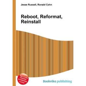  Reboot, Reformat, Reinstall Ronald Cohn Jesse Russell 