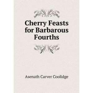    Cherry Feasts for Barbarous Fourths Asenath Carver Coolidge Books