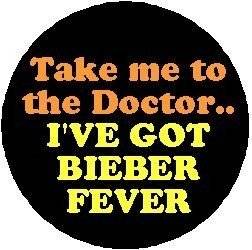 TAKE ME TO THE DOCTOR  Ive Got BIEBER FEVER Pinback Button 1.25 