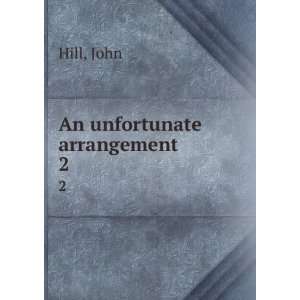  An unfortunate arrangement. 2 John Hill Books
