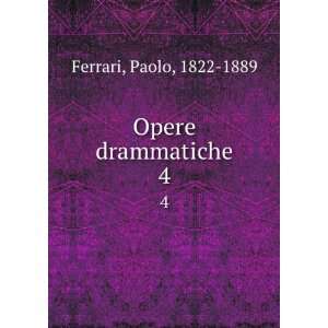 Opere drammatiche. 4 Paolo, 1822 1889 Ferrari Books