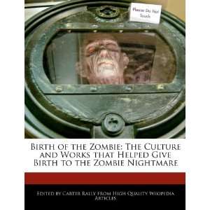 Birth of the Zombie The Culture and Works that Helped Give Birth to 