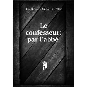   confesseur par labbÃ© . LAbbÃ© Jean Hippolyte Michon  Books