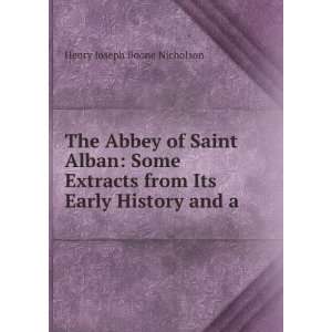  The Abbey of Saint Alban Some Extracts from Its Early 