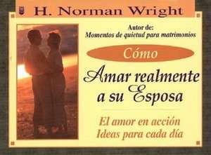   Como Amar Realmente a Su Esposo by N. Norman Wright 