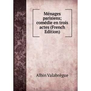   comÃ©die en trois actes (French Edition) Albin ValabrÃ¨gue Books