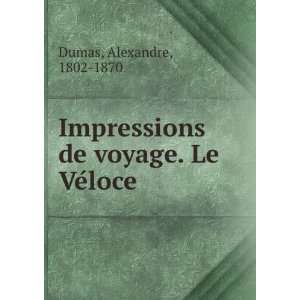   Impressions de voyage. Le VeÌloce Alexandre, 1802 1870 Dumas Books