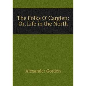   The Folks O Carglen Or, Life in the North Alexander Gordon Books