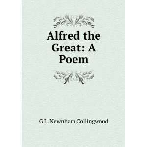 Alfred the Great A Poem G L. Newnham Collingwood Books