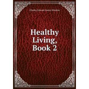   Healthy Living, Book 2 Charles Edward Amory Winslow Books