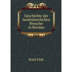   Geschichte der landesherrlichen Besuche in Breslau Erich Fink Books