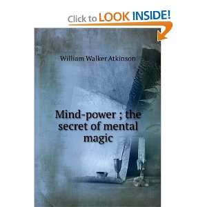  Mind power ; the secret of mental magic William Walker 