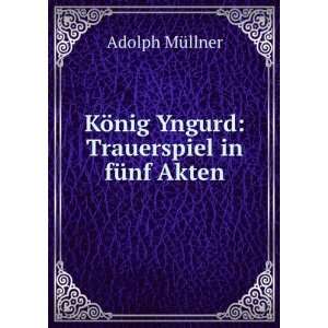  ¶nig Yngurd Trauerspiel in fÃ¼nf Akten Adolph MÃ¼llner Books