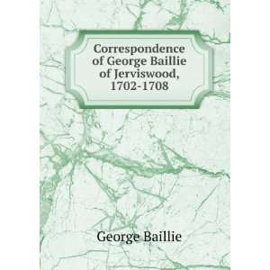   of George Baillie of Jerviswood, 1702 1708 George Baillie Books