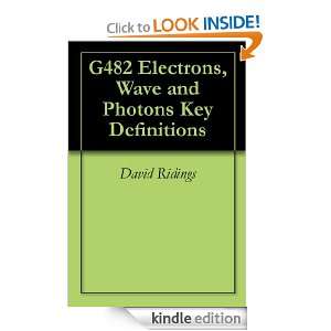 G482 Electrons, Wave and Photons Key Definitions David Ridings 