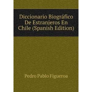   De Estranjeros En Chile (Spanish Edition) Pedro Pablo Figueroa Books