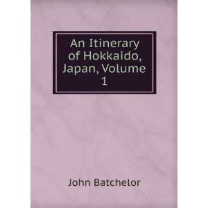  An Itinerary of Hokkaido, Japan, Volume 1 John Batchelor Books