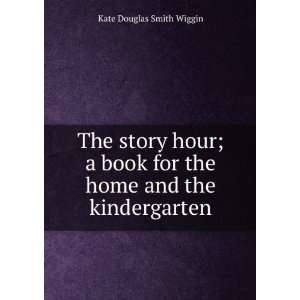  The story hour; a book for the home and the kindergarten 