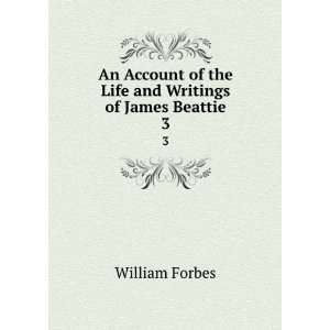   of the Life and Writings of James Beattie. 3 William Forbes Books