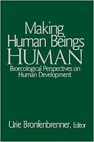 Making Human Beings Human Bioecological Perspectives on Human 