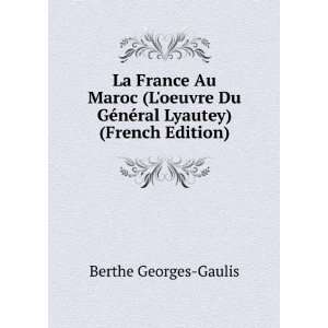   GÃ©nÃ©ral Lyautey) (French Edition) Berthe Georges Gaulis Books