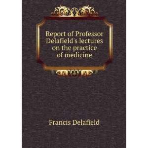 Report of Professor Delafields lectures on the practice of medicine