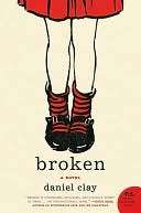   Broken A Novel by Daniel Clay, HarperCollins 
