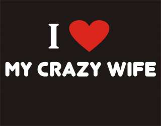 LOVE MY CRAZY WIFE Funny T Shirt Marriage Adult Humor  
