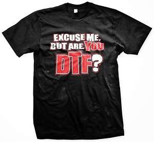 Excuse Me But Are You DTF (Down to F*ck) Funny Trendy Jersey Shore T 