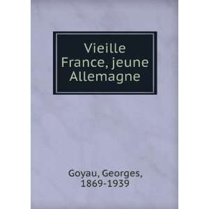  Vieille France, jeune Allemagne Georges, 1869 1939 Goyau Books