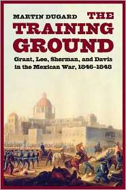 The Training Ground Grant, Lee, Sherman, and Davis in the Mexican War 