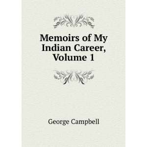    Memoirs of My Indian Career, Volume 1 George Campbell Books
