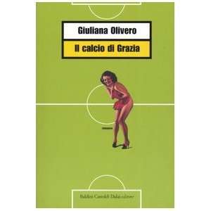    Il calcio di Grazia (9788884904645) Giuliana Olivero Books