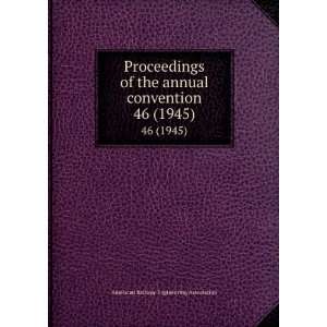  Proceedings of the annual convention. 46 (1945) American 