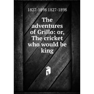   Grillo or, The cricket who would be king 1827 1898 1827 1898 Books