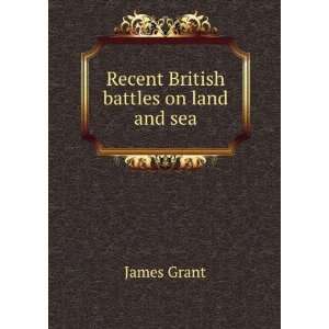  Recent British battles on land and sea James Grant Books