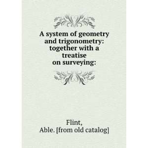   together with a treatise on surveying Able. [from old catalog] Flint