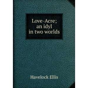  Love Acre; an idyl in two worlds Havelock Ellis Books