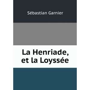  La Henriade, et la LoyssÃ©e SÃ©bastian Garnier Books