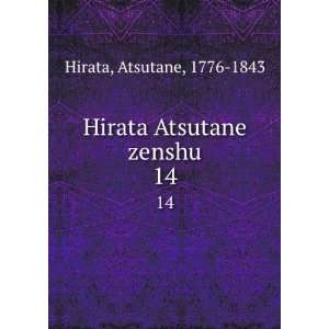  Hirata Atsutane zenshu. 14 Atsutane, 1776 1843 Hirata 