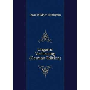   Ungarns Verfassung (German Edition) Ignaz Wildner Maithstein Books