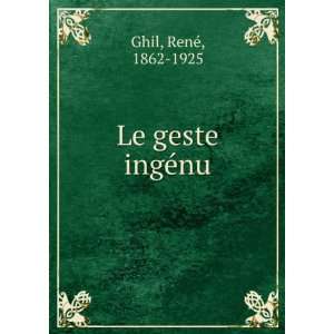  Le geste ingÃ©nu RenÃ©, 1862 1925 Ghil Books