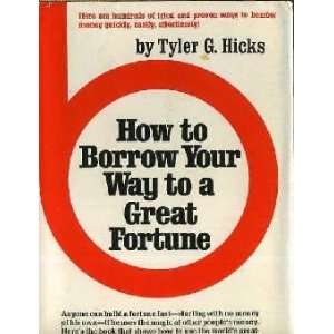   How to Borrow Your Way to a Great Fortune Tyler Gregory Hicks Books