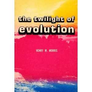  The Twilight of Evolution Henry M. Morris Books
