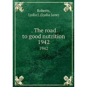   The road to good nutrition. 1942 Lydia J. (Lydia Jane) Roberts Books