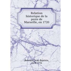 Relation historique de la peste de Marseille, en 1720 Jean Baptiste 