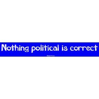  Nothing political is correct Large Bumper Sticker 
