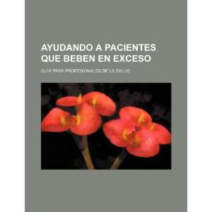 Ayudando a pacientes que beben en exceso guía para profesionales de 