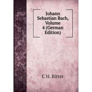   Johann Sebastian Bach, Volume 4 (German Edition) C H. Bitter Books
